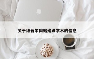 怀化关于维吾尔网站建设学术的信息