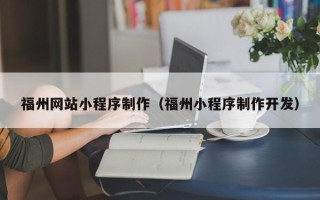 怀化福州网站小程序制作（福州小程序制作开发）