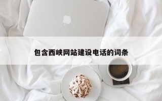 怀化包含西峡网站建设电话的词条