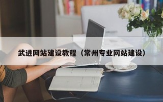 怀化武进网站建设教程（常州专业网站建设）