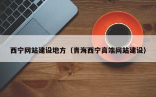 怀化西宁网站建设地方（青海西宁高端网站建设）