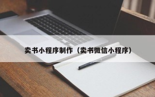 怀化卖书小程序制作（卖书微信小程序）