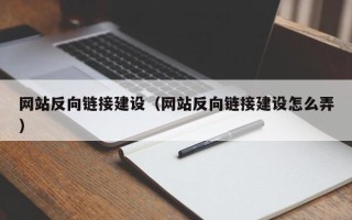 怀化网站反向链接建设（网站反向链接建设怎么弄）