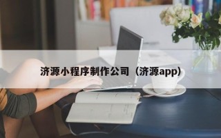 怀化济源小程序制作公司（济源app）